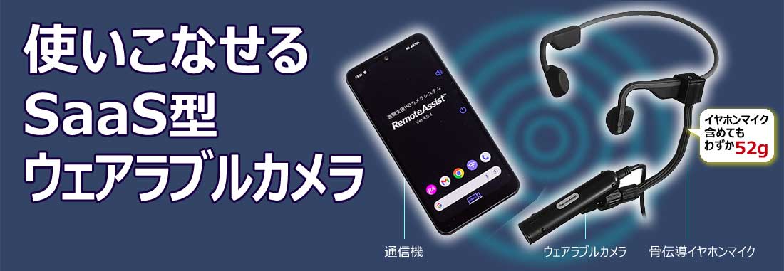 使いこなせるSaaS型ウェアラブルカメラ「リモートアシスト」